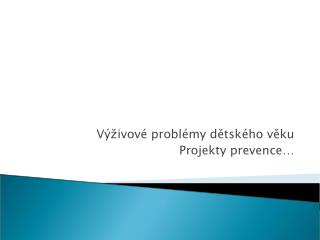 Výživové problémy dětského věku Projekty prevence…