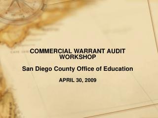 COMMERCIAL WARRANT AUDIT WORKSHOP San Diego County Office of Education APRIL 30, 2009