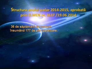 S tructura anului ş colar 20 14-2 01 5, aprobată prin O.MEN nr. 3637 /19.06.2014