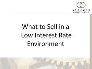 What to Sell in a Low Interest Rate Environment