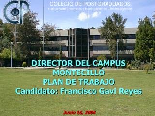 DIRECTOR DEL CAMPUS MONTECILLO PLAN DE TRABAJO Candidato: Francisco Gavi Reyes