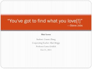 “You've got to find what you love[!]” ----Steve Jobs