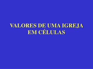 VALORES DE UMA IGREJA EM CÉLULAS