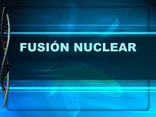 FUSIÓN NUCLEAR