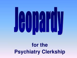 for the Psychiatry Clerkship