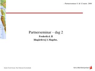 Partnerseminar – dag 2 Frederik d. II Idagårdsvej 3, Slagelse,