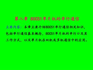 第八章 80C51 单片机的串行通信 主要内容： 本章主要介绍 80C51 串行通信相关知识，包括串行通信基本概念， 80C51 单片机的串行口及其工作方式，以及单片机在双机或多机通信中的应用。