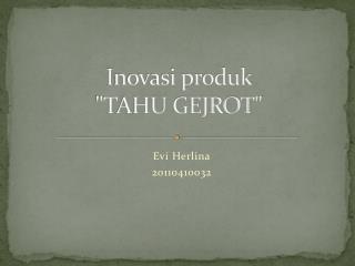 I novasi produk &quot;TAHU GEJROT&quot;