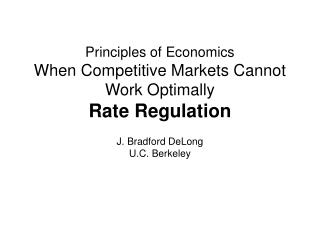 Principles of Economics When Competitive Markets Cannot Work Optimally Rate Regulation