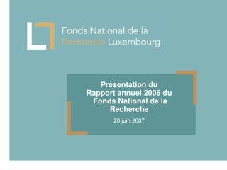 Présentation du Rapport annuel 2006 du Fonds National de la Recherche 20 juin 2007