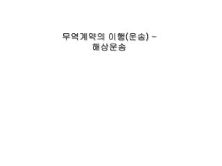 무역계약의 이행 ( 운송 ) – 해상운송