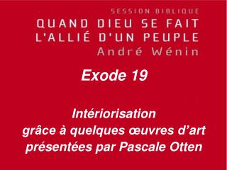 Exode 19 Intériorisation grâce à quelques œuvres d’art présentées par Pascale Otten