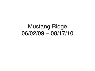 Mustang Ridge 06/02/09 – 08/17/10