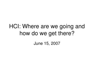 HCI: Where are we going and how do we get there?