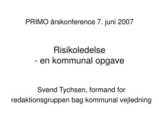 PRIMO årskonference 7. juni 2007 Risikoledelse - en kommunal opgave