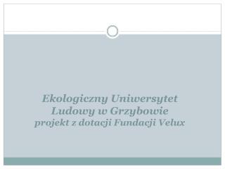 Ekologiczny Uniwersytet Ludowy w Grzybowie projekt z dotacji Fundacji Velux