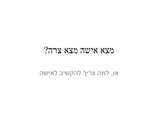 מצא אישה מצא צרה?