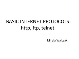 BASIC INTERNET PROTOCOLS: http, ftp, telnet.