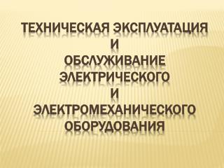 Техническая эксплуатация и обслуживание электрического и электромеханического оборудования