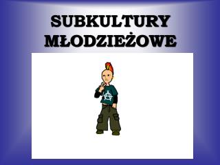 SUBKULTURY MŁODZIEŻOWE