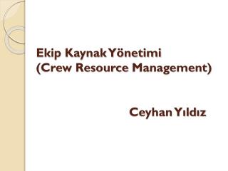Ekip Kaynak Yönetimi ( Crew Resource Management ) Ceyhan Yıldız