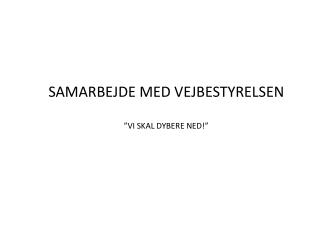 SAMARBEJDE MED VEJBESTYRELSEN ”VI SKAL DYBERE NED!”