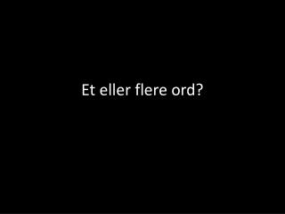 Et eller flere ord?