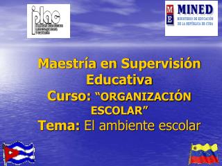 Maestría en Supervisión Educativa Curso: “ORGANIZACIÓN ESCOLAR” Tema: El ambiente escolar