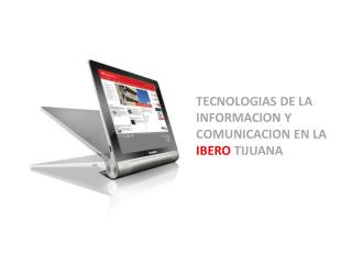 TECNOLOGIAS DE LA INFORMACION Y COMUNICACION EN LA IBERO TIJUANA