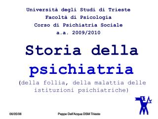 Storia della psichiatria ( della follia, della malattia delle istituzioni psichiatriche)