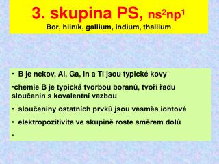 3. skupina PS, ns 2 np 1 Bor, hliník, gallium, indium, thallium