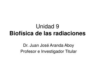 Unidad 9 Biofísica de las radiaciones