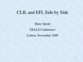CLIL and EFL Side by Side Mary Spratt TEALS Conference Lisbon, November 2009