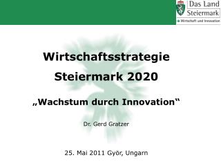 Wirtschaftsstrategie Steiermark 2020 „Wachstum durch Innovation“ Dr. Gerd Gratzer