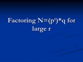 Factoring N=(p r )*q for large r