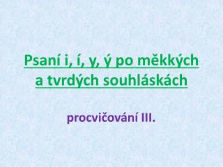 Psaní i, í, y, ý po měkkých a tvrdých souhláskách