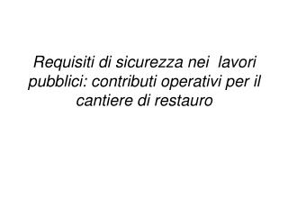 Requisiti di sicurezza nei lavori pubblici: contributi operativi per il cantiere di restauro