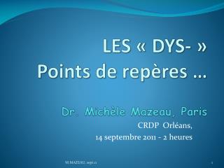 LES « DYS- » P oints de repères … Dr. Michèle Mazeau, Paris