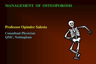 MANAGEMENT OF OSTEOPOROSIS Professor Opinder Sahota Consultant Physician QMC, Nottingham