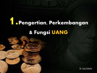1. Pengertian, Perkembangan &amp; Fungsi UANG