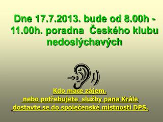 Dne 17.7.2013. bude od 8.00h - 11.00h. poradna Českého klubu nedoslýchavých