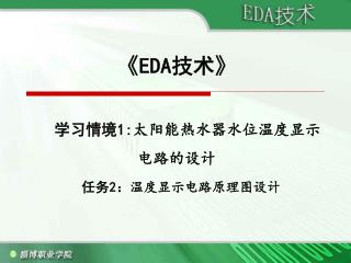 《EDA 技术 》 学习情境 1: 太阳能热水器水位温度显示电路的设计 任务 2 ： 温度显示电路原理图设计