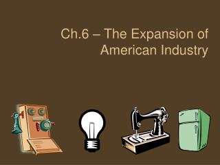 Ch.6 – The Expansion of American Industry