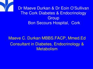 Maeve C. Durkan MBBS.FACP, Mmed.Ed Consultant in Diabetes, Endocrinology &amp; Metabolism