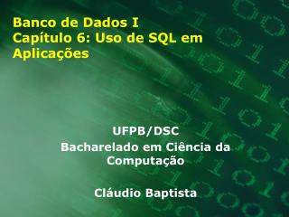 Banco de Dados I Capítulo 6: Uso de SQL em Aplicações