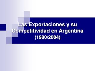 Las Exportaciones y su Competitividad en Argentina (1980/2004)