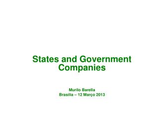 States and Government Companies Murilo Barella Brasília – 12 Março 2013