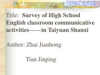 Title: Survey of High School English classroom communicative activities——in Taiyuan Shanxi