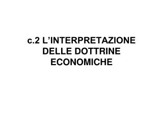 c.2 L’INTERPRETAZIONE DELLE DOTTRINE ECONOMICHE