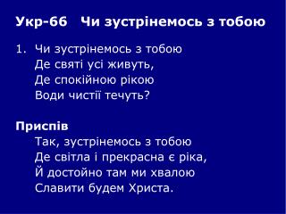 1.	Чи зустрінемось з тобою 	Де святі усі живуть, 	Де спокійною рікою 	Води чистії течуть? Приспів